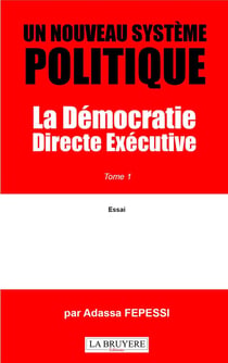 Un nouveau système politique : La Démocratie Directe Exécutive Tome 1