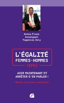 L'égalité femmes-hommes (EFH) : agir maintenant et arrêter d'en parler ! manuel d'actions concrètes