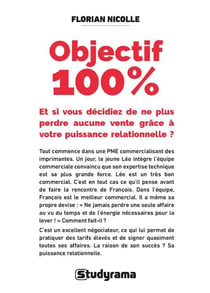 Objectif 100 % : Et si vous décidiez de ne plus perdre aucune vente grâce à votre puissance relationnelle ?
