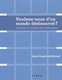 Voulons-nous d'un monde désincarné ? - promesses et menaces de la cyberculture