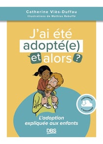 J'ai été adopté, et alors ? : L'adoption expliquée aux enfants