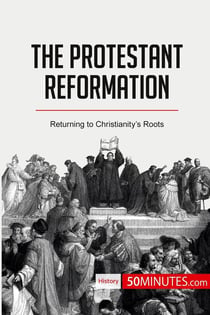 The Protestant Reformation : Returning to ChristianityÂ¿s Roots