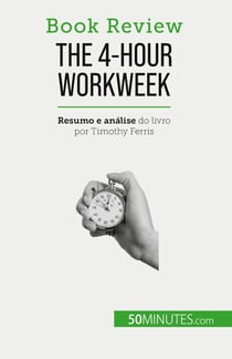 The 4-Hour Workweek : Tudo em 4 horas!