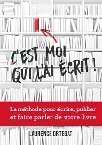 C'est moi qui l'ai ecrit ! - la methode pour ecrire, publier et faire parler de votre livre