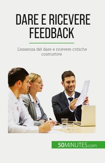 Dare e ricevere feedback : L'essenza del dare e ricevere critiche costruttive