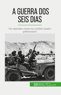 A Guerra dos Seis Dias : Um episódio chave no conflito israelo-palestiniano