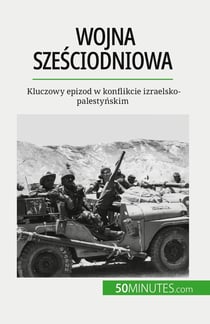 Wojna szesciodniowa : Kluczowy epizod w konflikcie izraelsko-palestynskim
