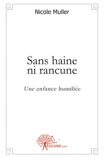 Sans haine, ni rancune - une enfance humiliée