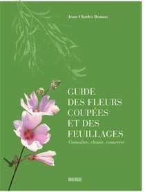 Guide des fleurs coupées et des feuillages - connaître, choisir, conserver