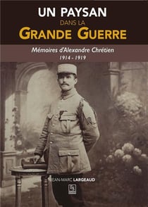 Un paysan dans la Grande Guerre - mémoires d'Alexandre Chrétien 1914-1919