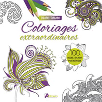 Coloriages extraordinaires - 100 dessins à colorier pour destresser