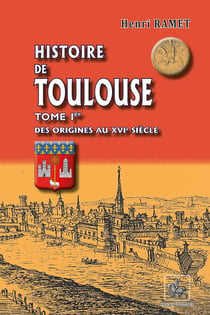 Histoire de Toulouse Tome 1 - des origines au XVIe siècle