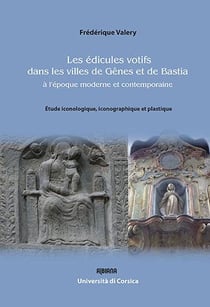 Les edicules votifs dans les villes de genes et de bastia a l'epoque moderne et contemporaine : etud