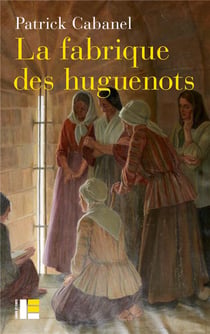 La fabrique des Huguenots : une minorité entre histoire et mémoire (XVIIIe-XXIe siècle)