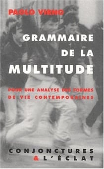 Grammaire de la multitude : Pour une analyse des formes de vie contemporaines