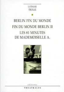 Berlin fin du monde - fin du monde Berlin II, les 81 minutes de mademoiselle A.