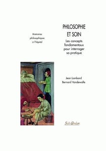 Philosophie et soins. Concepts fondamentaux pour interroger sa pratique : Itinéraires philosophiques à l'hôpital