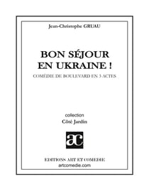 Bon séjour en Ukraine ! : Comédie de boulevard en trois actes