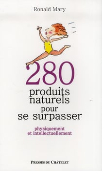 280 produits naturels pour se surpasser - physiquement et intellectuellement