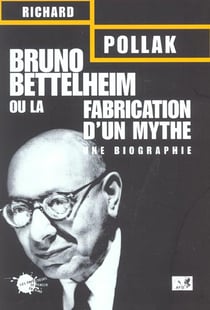 Bruno bettelheim. ou la fabrication d'un mythe