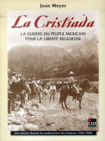 La Cristiada - la guerre du peuple mexicain pour la liberté religieuse