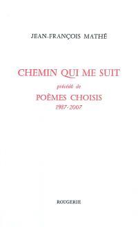Chemin qui me suit , precede de poemes choisi 1987-2007