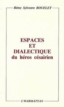 Espaces et dialectiques du héros césairien