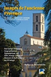 Images de l'ancienne Provence - description historique, géographique et topographique des villes, bourgs, villages & hameaux de la Provence...
