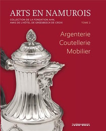 Arts en Namurois Tome 2 : Argenterie, coutellerie, Mobilier