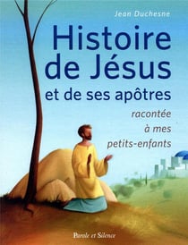 Histoire de Jésus et de ses apôtres racontée à mes petits-enfants