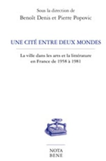 Une cité entre deux mondes - la ville dans les arts et la littérature en France de 1958 à 1981
