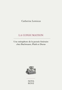 La consumation - une métaphore de la pensée littéraire chez Bachmann, Plath et Duras