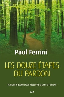Les douze étapes du pardon - manuel pratique pour passer de la peur à l'amour