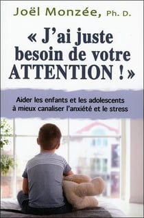 J'ai juste besoin de votre attention ! aider l'enfant et l'adolescent aux prises avec l'anxiété et le stress