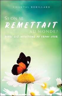 Si on se remettait au monde ? vivre ses intuitions au grand jour