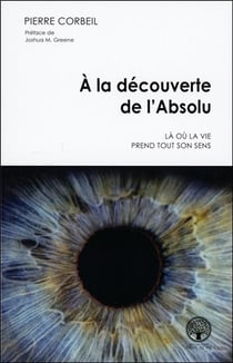 À la découverte de l'absolu - là où la vie prend tout son sens