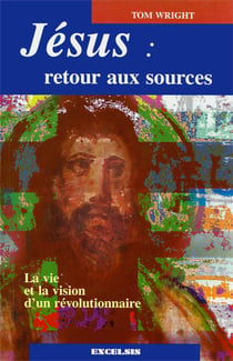 Jésus : retour aux sources - la vie et la vision d'un révolutionnaire