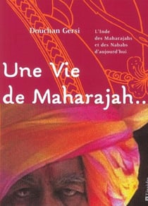 Une vie de Maharajah... : L'inde des Maharajahs et des Nababs d'aujourdh'ui