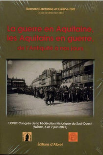 LA GUERRE EN AQUITAINE LES AQUITAINS EN GUERRE DE L'ANTIQUITE A NOS JOURS