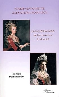 MARIE-ANTOINETTE, ALEXANDRA ROMANOV : SOUVERAINES DE LA COURONNE A LA MORT