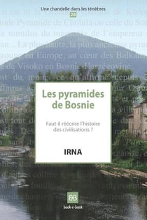 Les pyramides de bosnie - faut-il réécrire l'histoire des civilisations ?