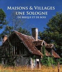 Maisons et villages de Sologne - de brique et de bois
