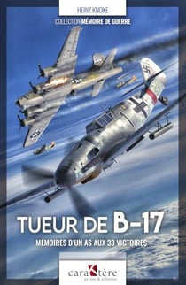 Tueur de B-17 : mémoires d'un as aux 33 victoires