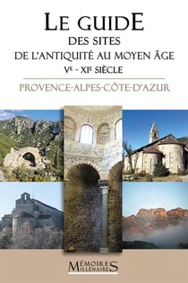 Le guide des sites de l'Antiquité au Moyen Âge (Ve - XIe siècle) : Provence-Alpes-Côte-d'Azur