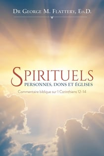 Spirituels : personnes, dons et églises : Commentaire biblique sur 1 Corinthiens 12-14