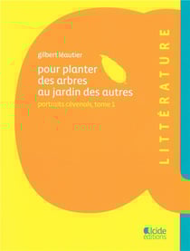 Pour planter des arbres au jardin des autres - portraits cévenols t.1