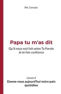 Donne-nous aujourd'hui notre pain quotidien : Papa tu m'as dit