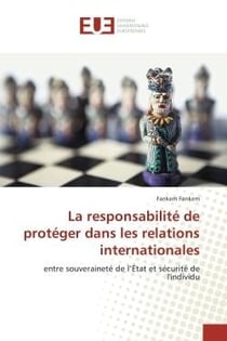 La responsabilite de proteger dans les relations internationales : Entre souverainete de l'etat et securite de l'individu