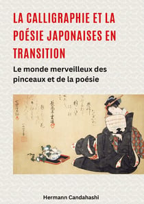 La calligraphie et la poésie japonaises en transition : Le monde merveilleux des pinceaux et de la poésie