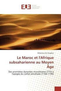 Le Maroc et l'Afrique subsaharienne au Moyen Age : Des premières dynasties musulmanes (772) A l'apogee du califat almohade (1184-1199)